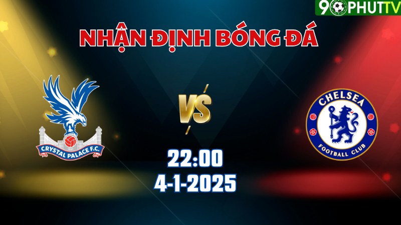 Nhận định bóng đá Crystal Palace vs Chelsea lúc 22h00 ngày 4/1