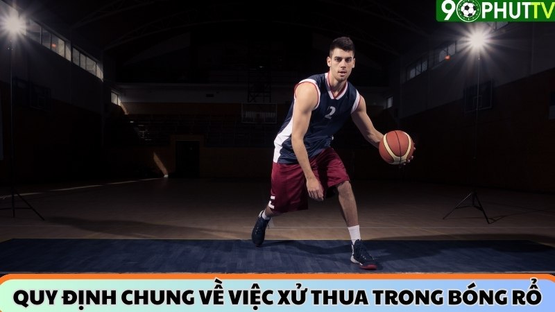 Quy định chung về việc bóng rổ bị xử thua 